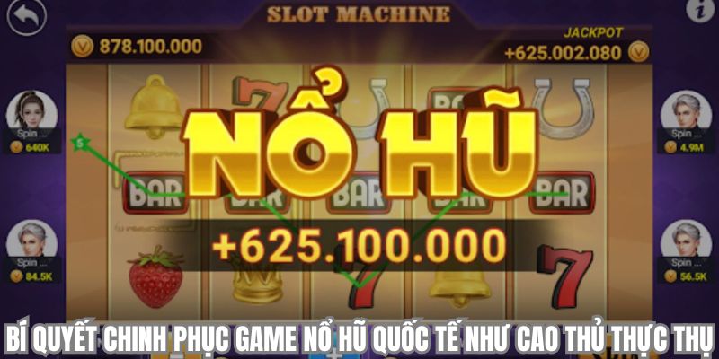 Bí quyết chinh phục game nổ hũ quốc tế như cao thủ thực thụ