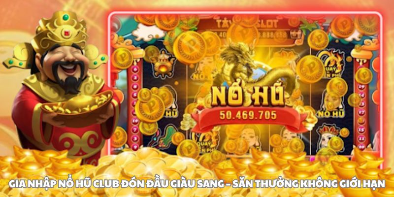 Gia nhập nổ hũ club đón đầu giàu sang – Săn thưởng không giới hạn