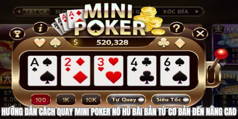 Hướng dẫn cách quay mini poker nổ hũ bài bản từ cơ bản đến nâng cao