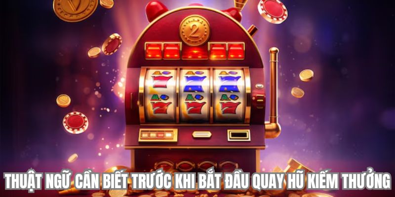 Thuật ngữ cần biết trước khi bắt đầu quay hũ kiếm thưởng
