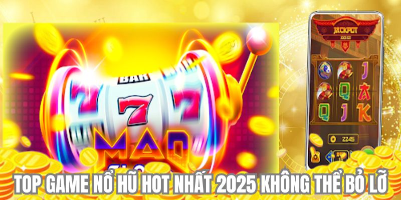 Top game nổ hũ hot nhất 2025 không thể bỏ lỡ